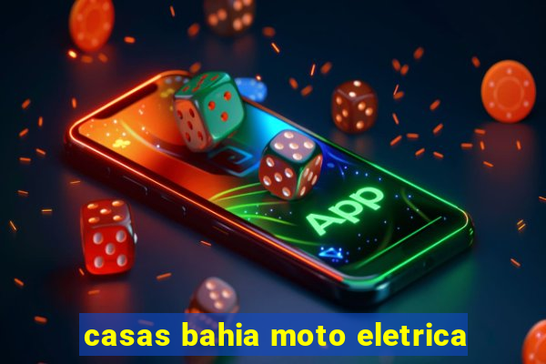 casas bahia moto eletrica